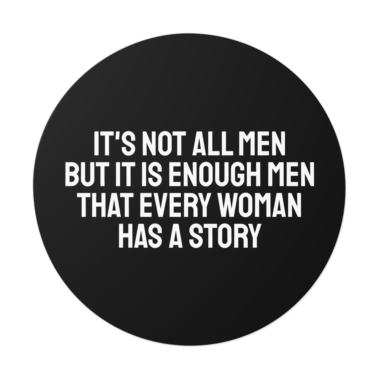 It's Not All Men But It Is Enough Men That Every Woman Has A Story - Round Vinyl Stickers