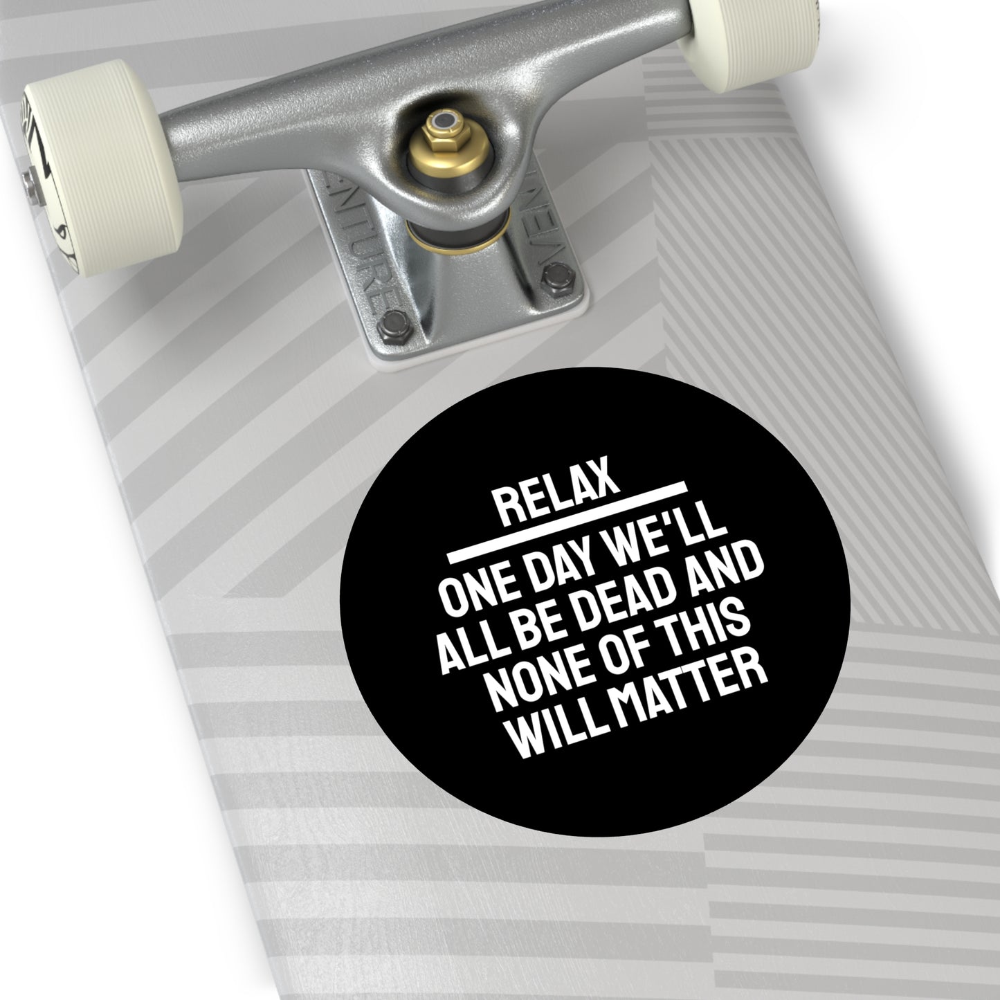 Relax One Day We'll All Be Dead And None Of This Will Matter - Round Vinyl Stickers