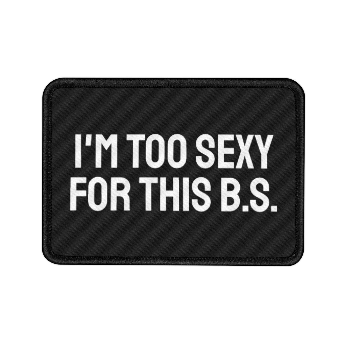 I'm Too Sexy For This B.S. Iron-On Patch