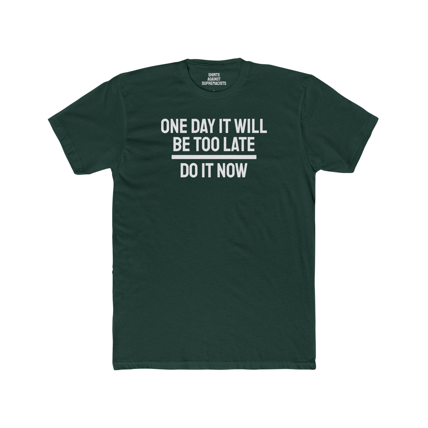 One Day It Will Be Too Late Do It Now - Unisex Cotton Crew Tee