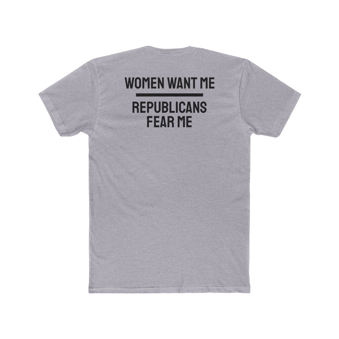 Women Want Me Republicans Fear Me - Unisex Cotton Crew Tee