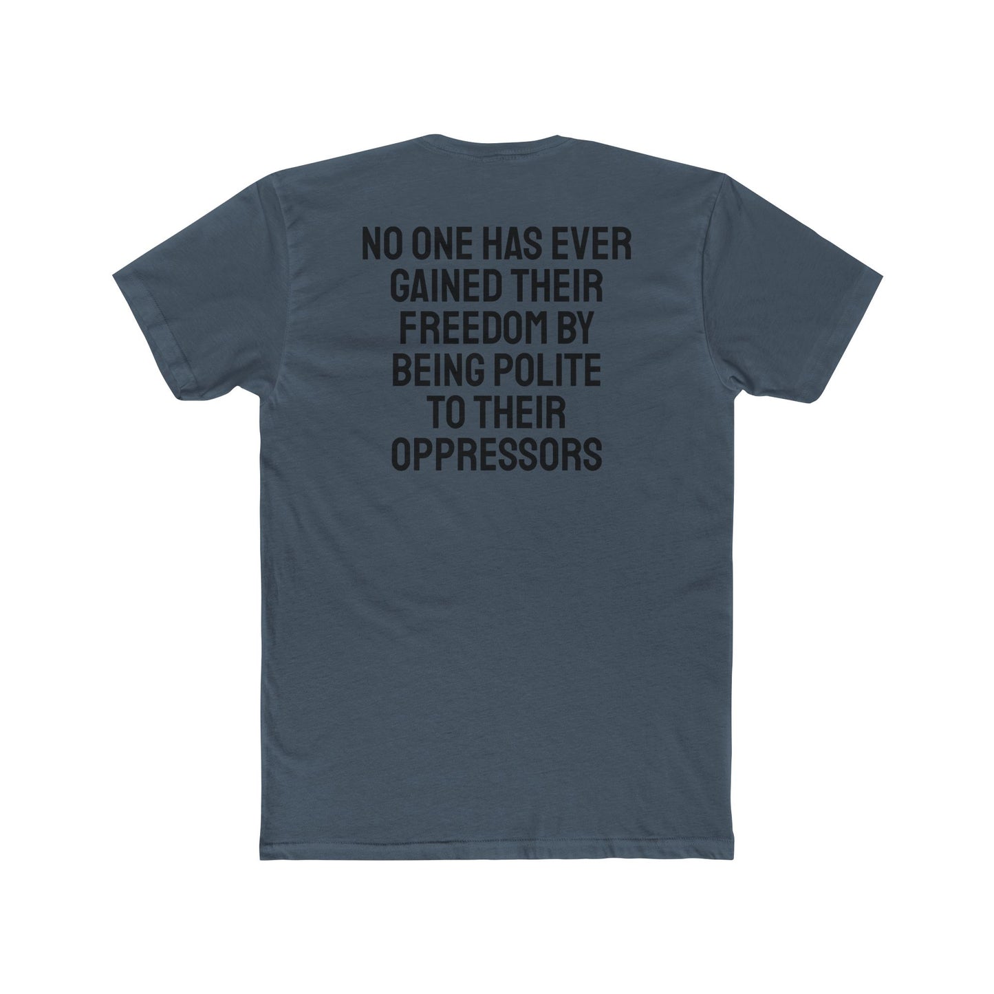 No One Has Ever Gained Their Freedom By Being Polite To Their Oppressors - Unisex Cotton Crew Tee