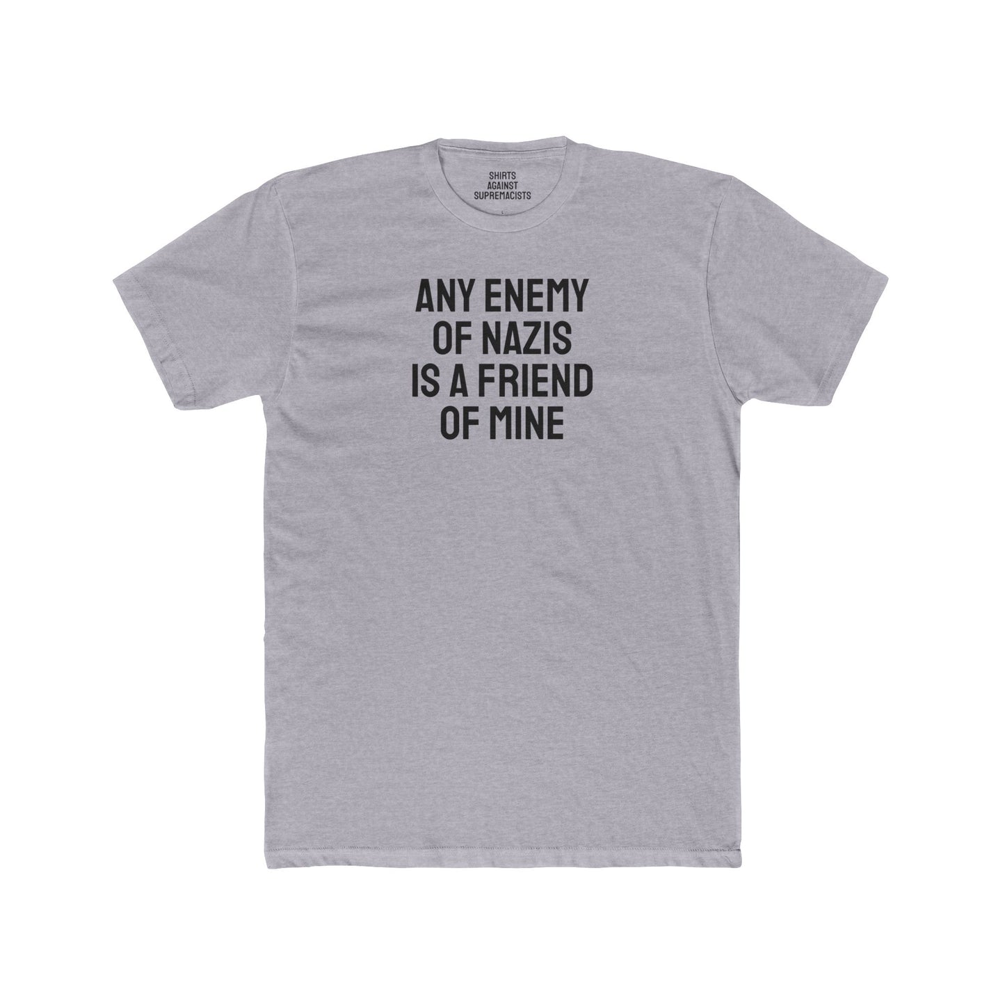 Any Enemy Of Nazis Is A Friend Of Mine - Unisex Cotton Crew Tee