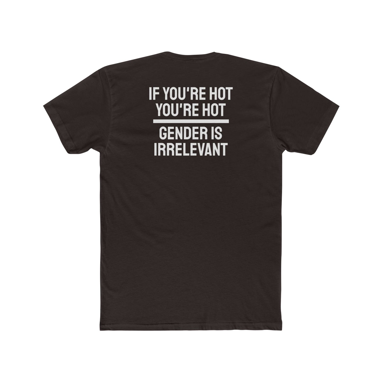 If You're Hot You're Hot Gender Is Irrelevant - Unisex Cotton Crew Tee