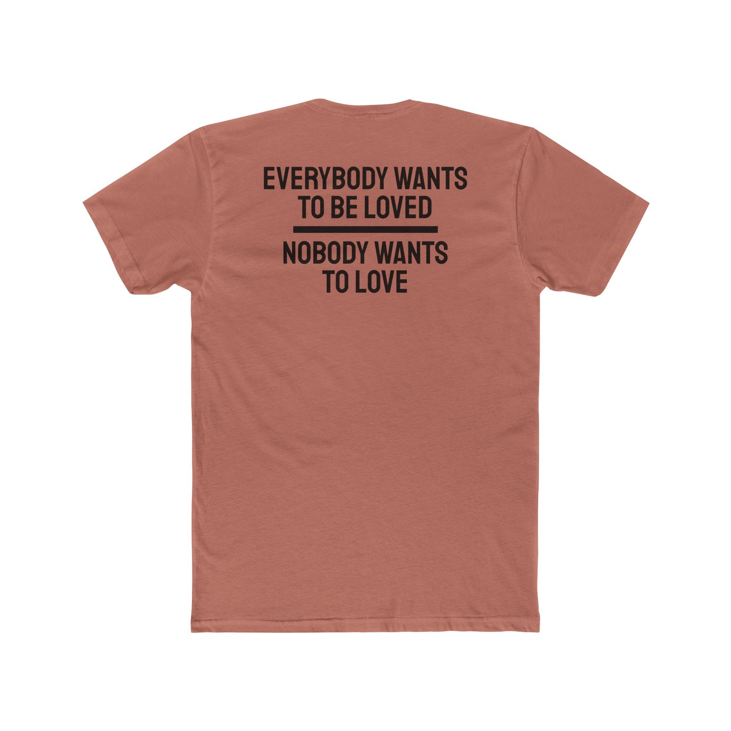 Everybody Wants To Be Loved Nobody Wants To Love - Unisex Cotton Crew Tee