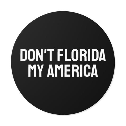 Don't Florida My America - Round Vinyl Stickers