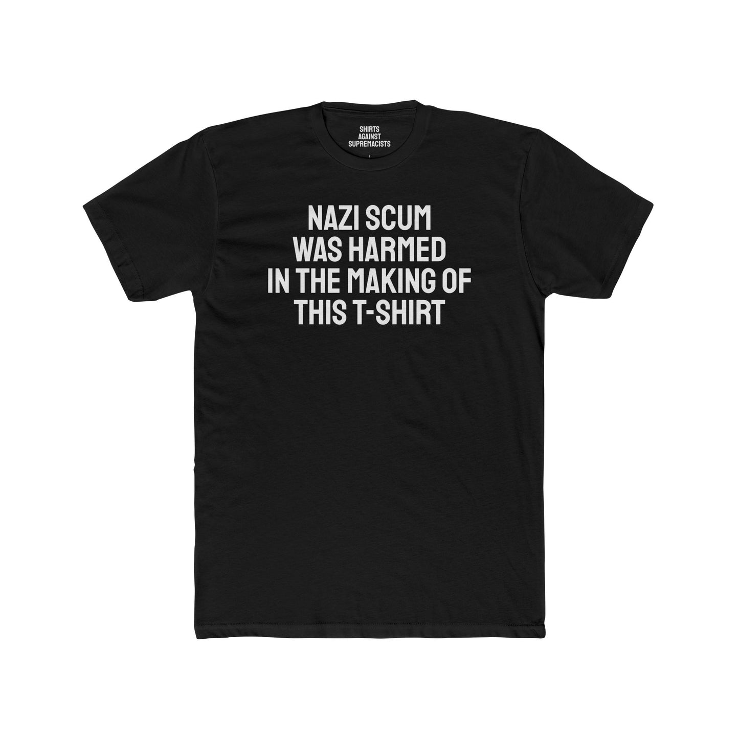 Nazi Scum Was Harmed In The Making Of This T-Shirt -Unisex Cotton Crew Tee