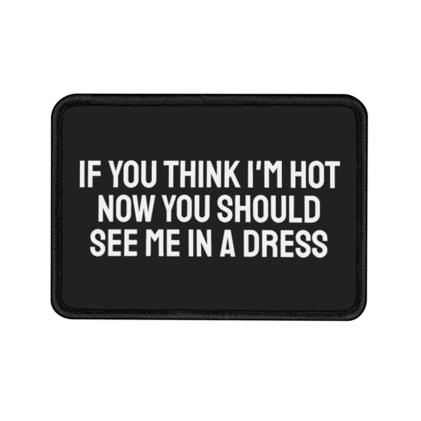 If You Think I'm Hot Now You Should See Me In A Dress - Iron-On Patch