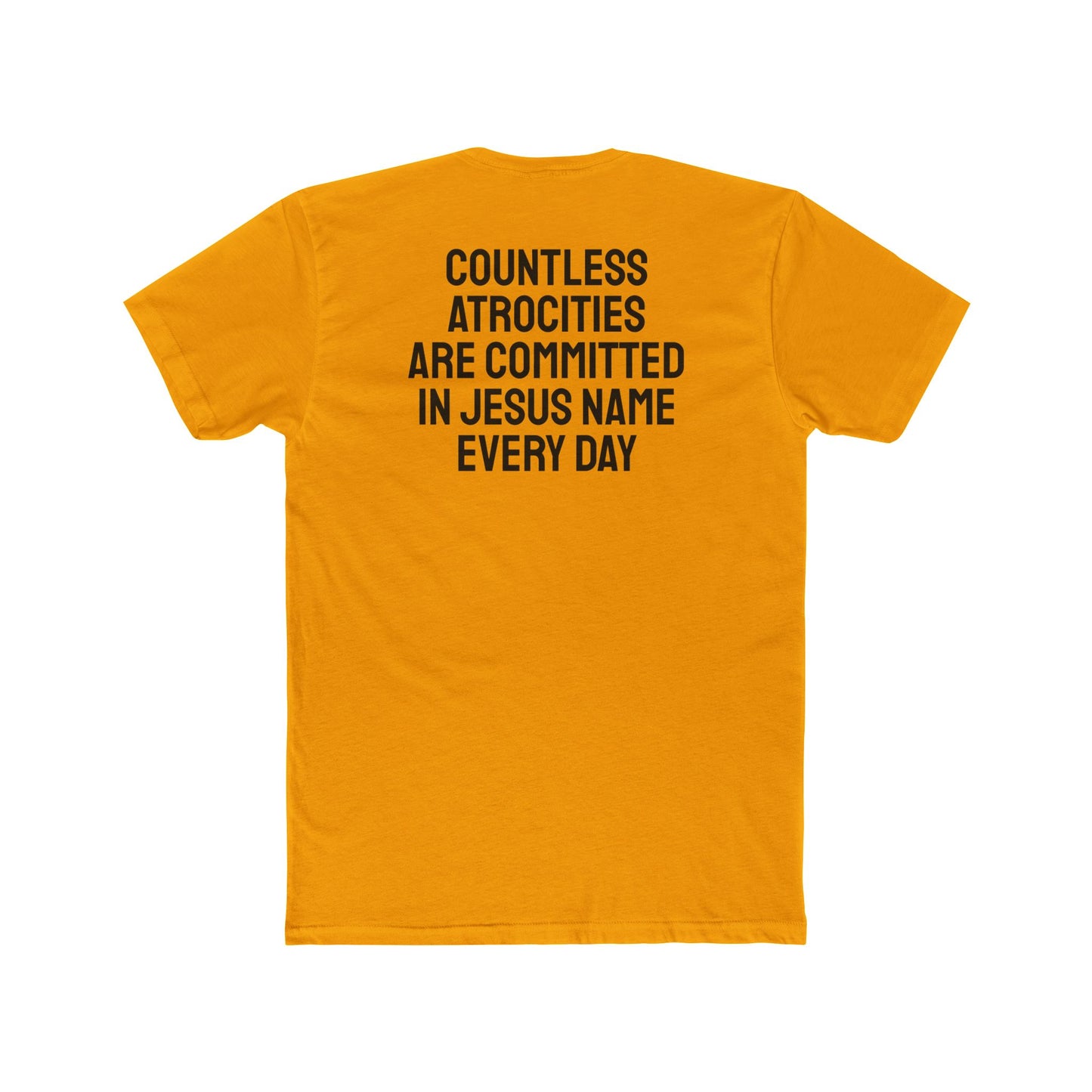 Countless Atrocities Are Committed In Jesus Name Every Day - Unisex Cotton Crew Tee