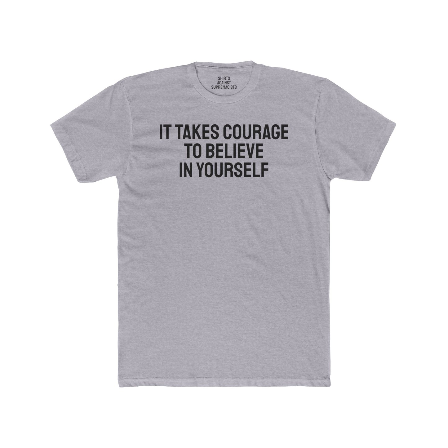 It Takes Courage To Believe In Yourself - Unisex Cotton Crew Tee