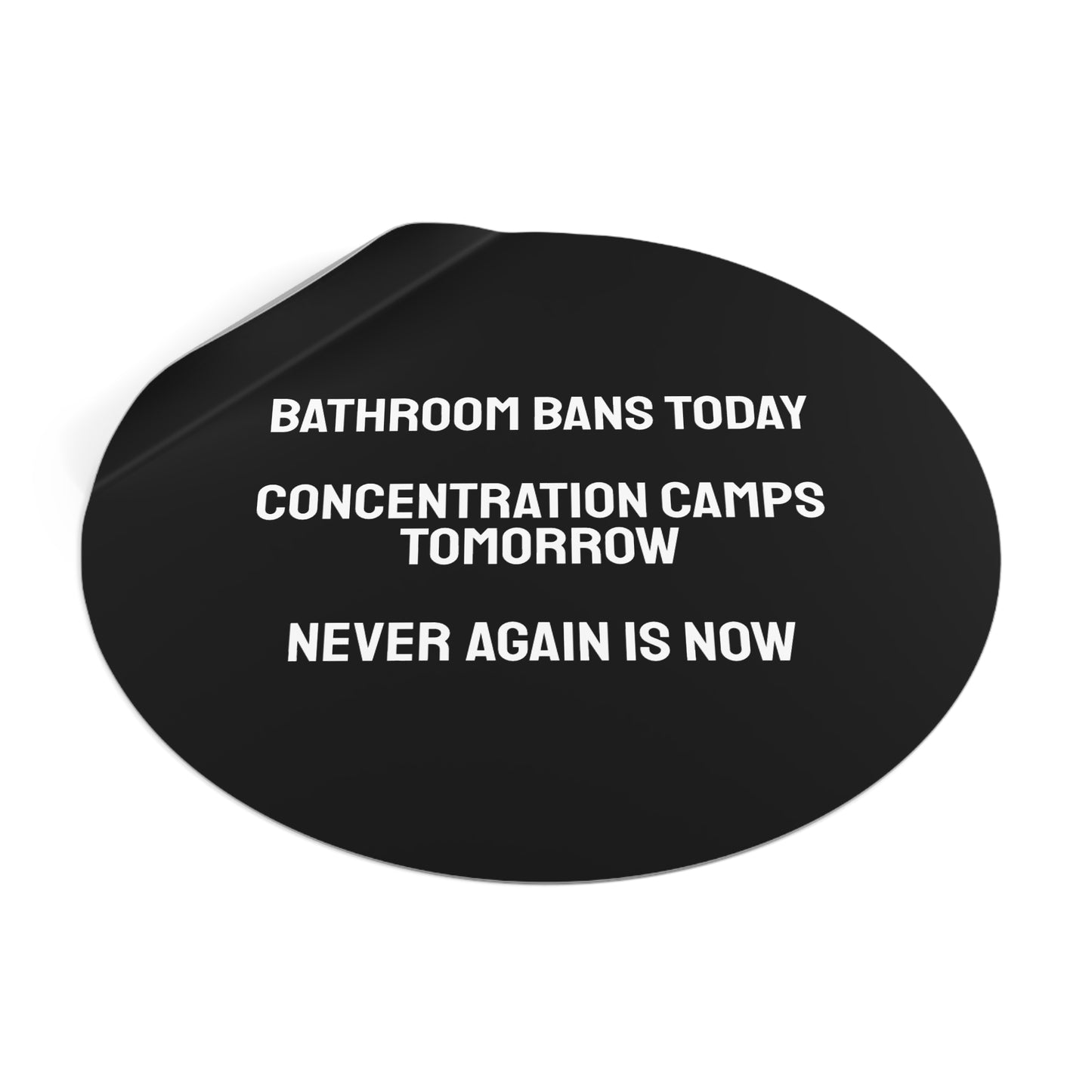 Bathroom Bans Today Concentration Camps Tomorrow Never Again Is Now - Round Vinyl Stickers