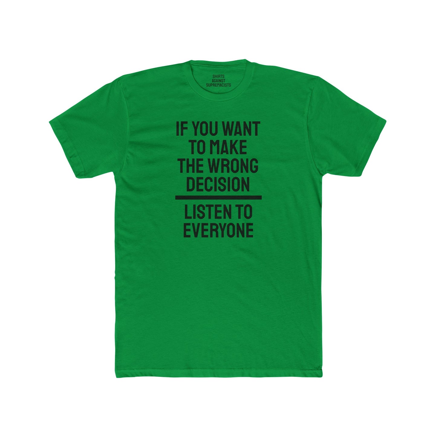 If You Want To Make The Wrong Decision Listen To Everyone - Unisex Cotton Crew Tee