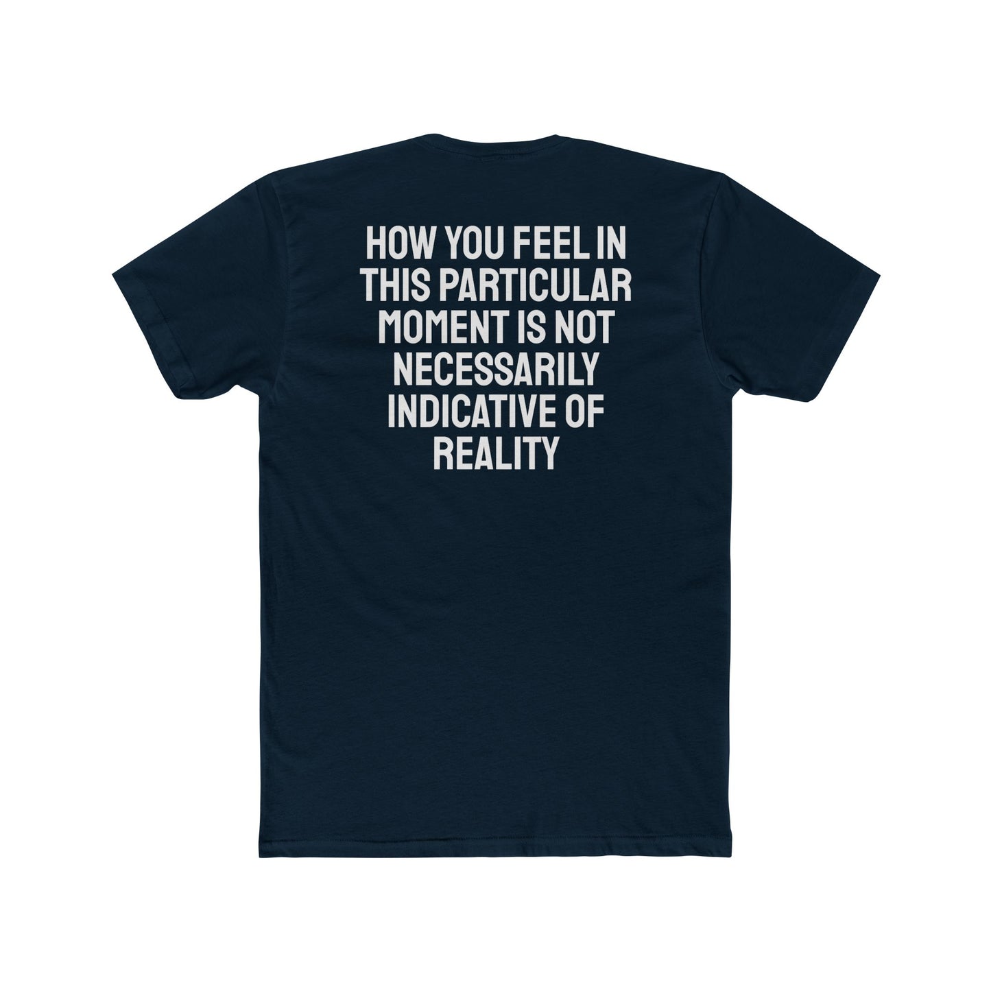 How You Feel In This Particular Moment Is Not Necessarily Indicative Of Reality- Unisex Cotton Crew Tee