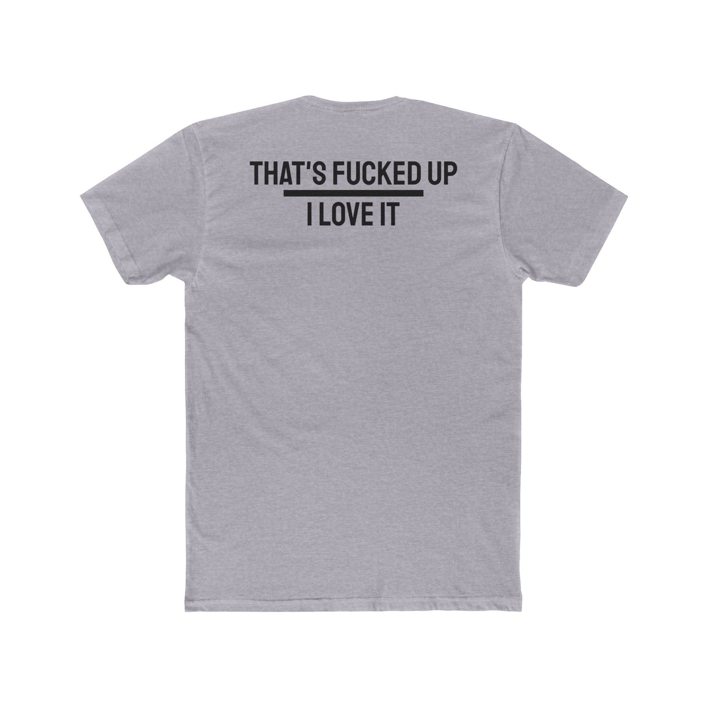 That's Fucked Up I Love It - Unisex Cotton Crew Tee