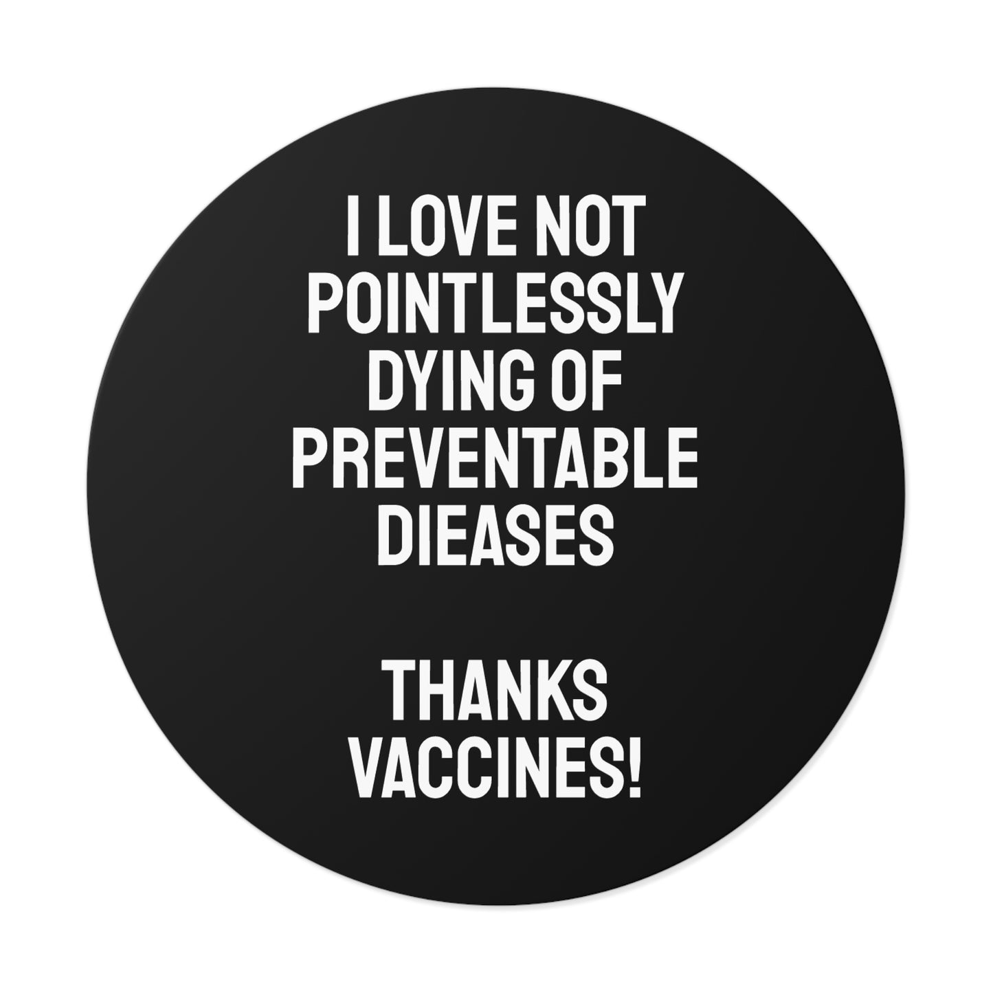 I Love Not Pointlessly Dying Of Preventable Diseases Thanks Vaccines! - Round Vinyl Stickers