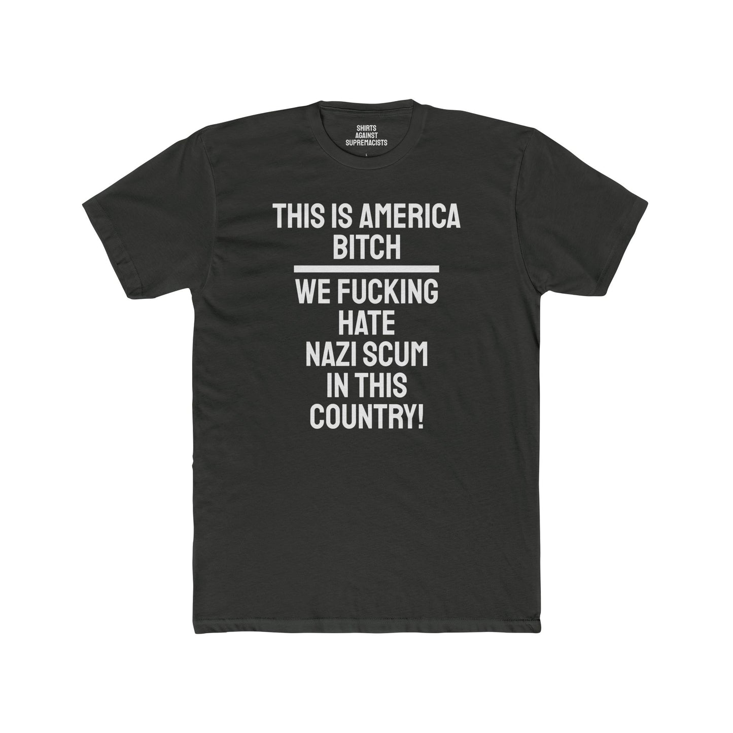 This Is America Bitch We Fucking Hate Nazi Scum In This Country! - Unisex Cotton Crew Tee