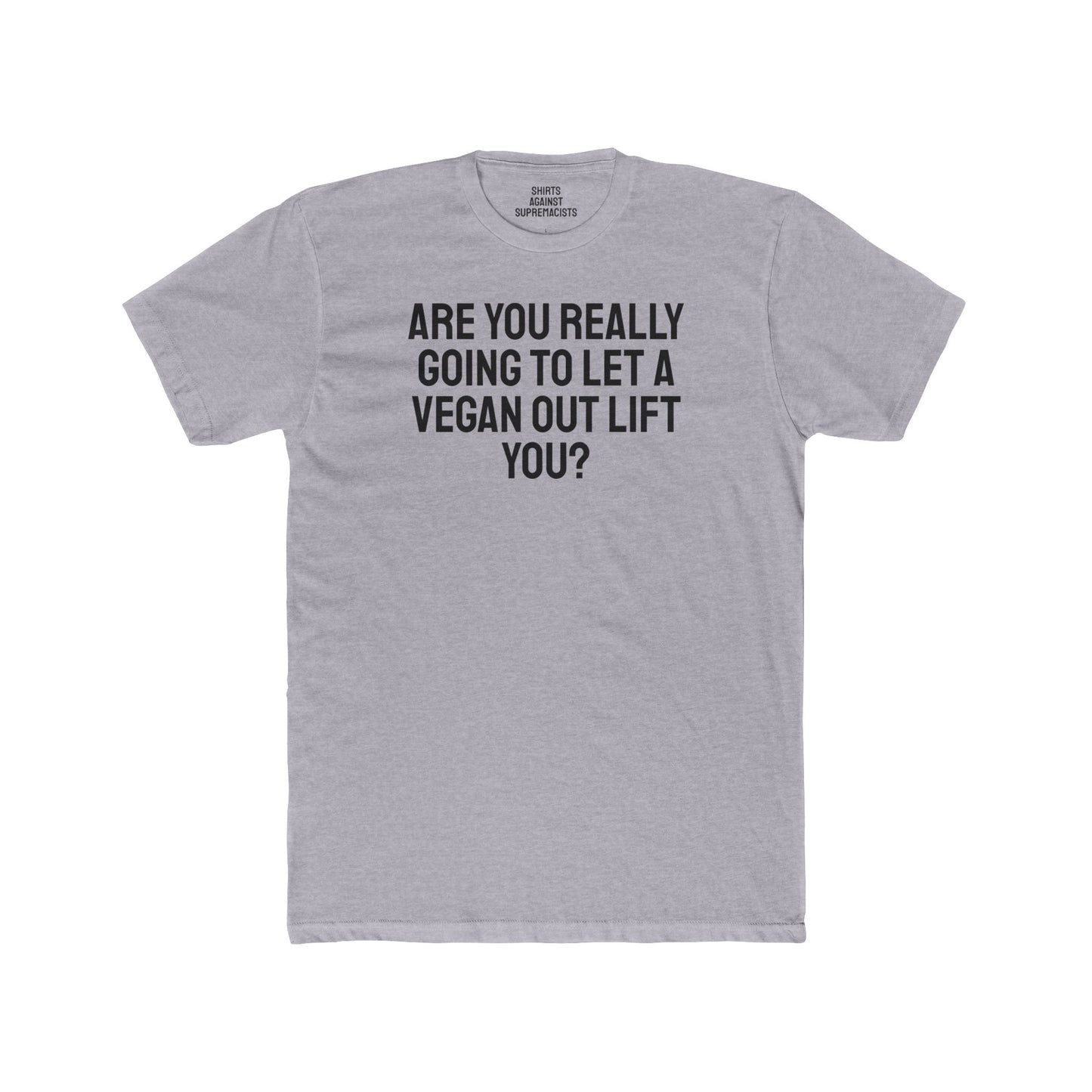 Are You Really Going To Let A Vegan Out Lift You? - Unisex Cotton Crew Tee