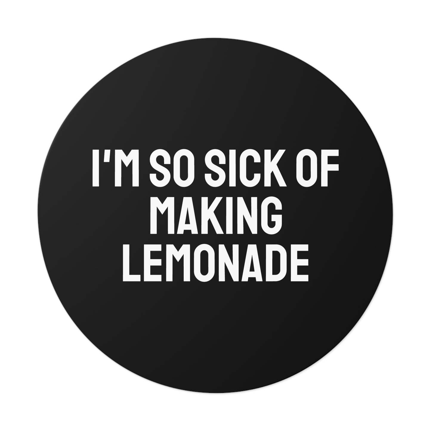 I'm So Sick Of Making Lemonade - Round Vinyl Stickers