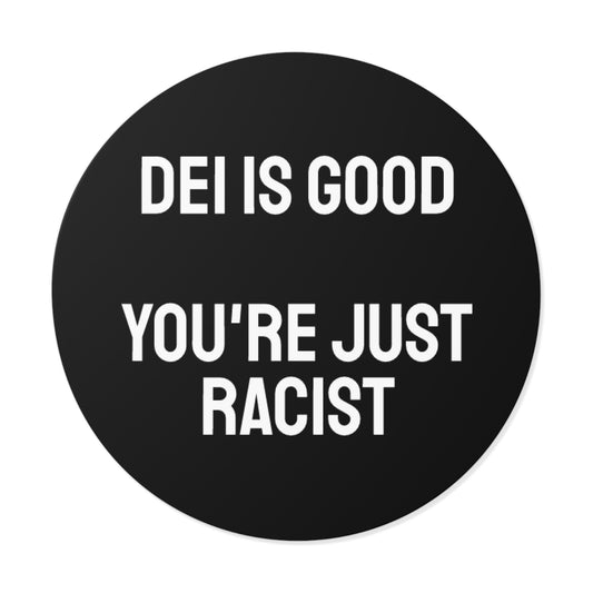 DEI Is Good You're Just Racist - Round Vinyl Stickers