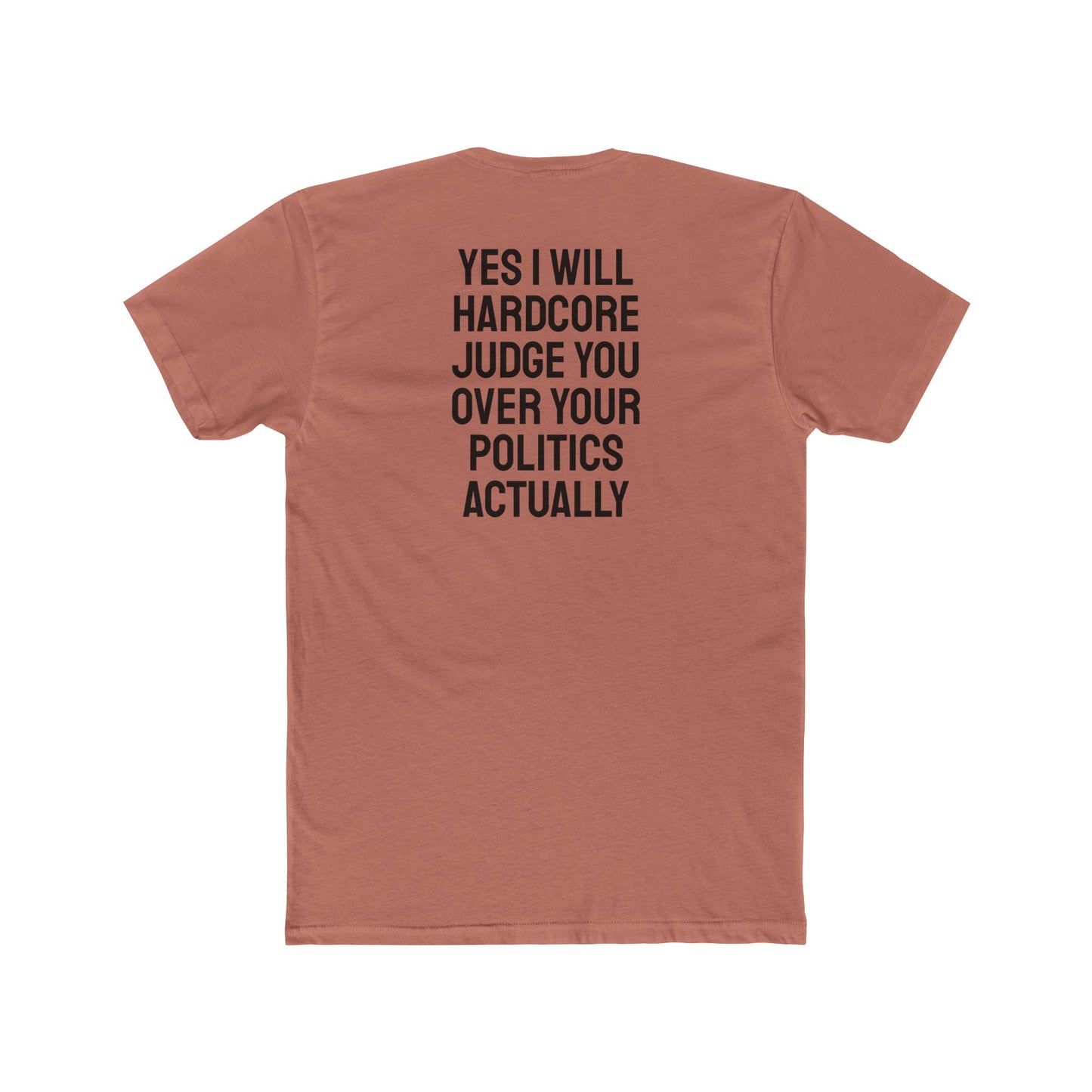 Yes I Will Hardcore Judge You Over Your Politics Actually - Unisex Cotton Crew Tee