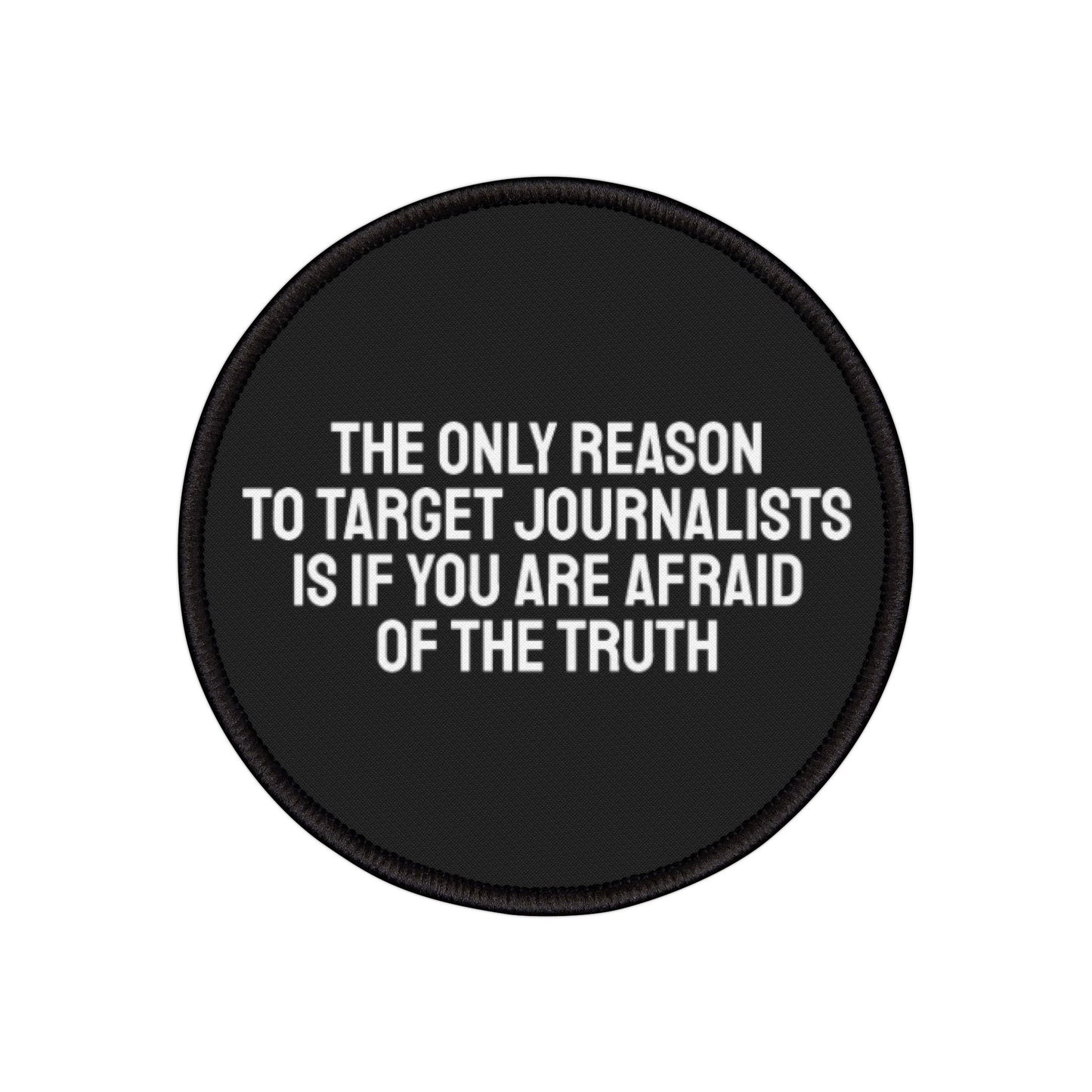 The Only Reason To Target Journalists Is If You Are Afraid Of The Truth - Iron-On Patch