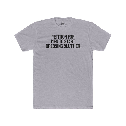 Petition For Men To Start Dressing Sluttier - Unisex Cotton Crew Tee