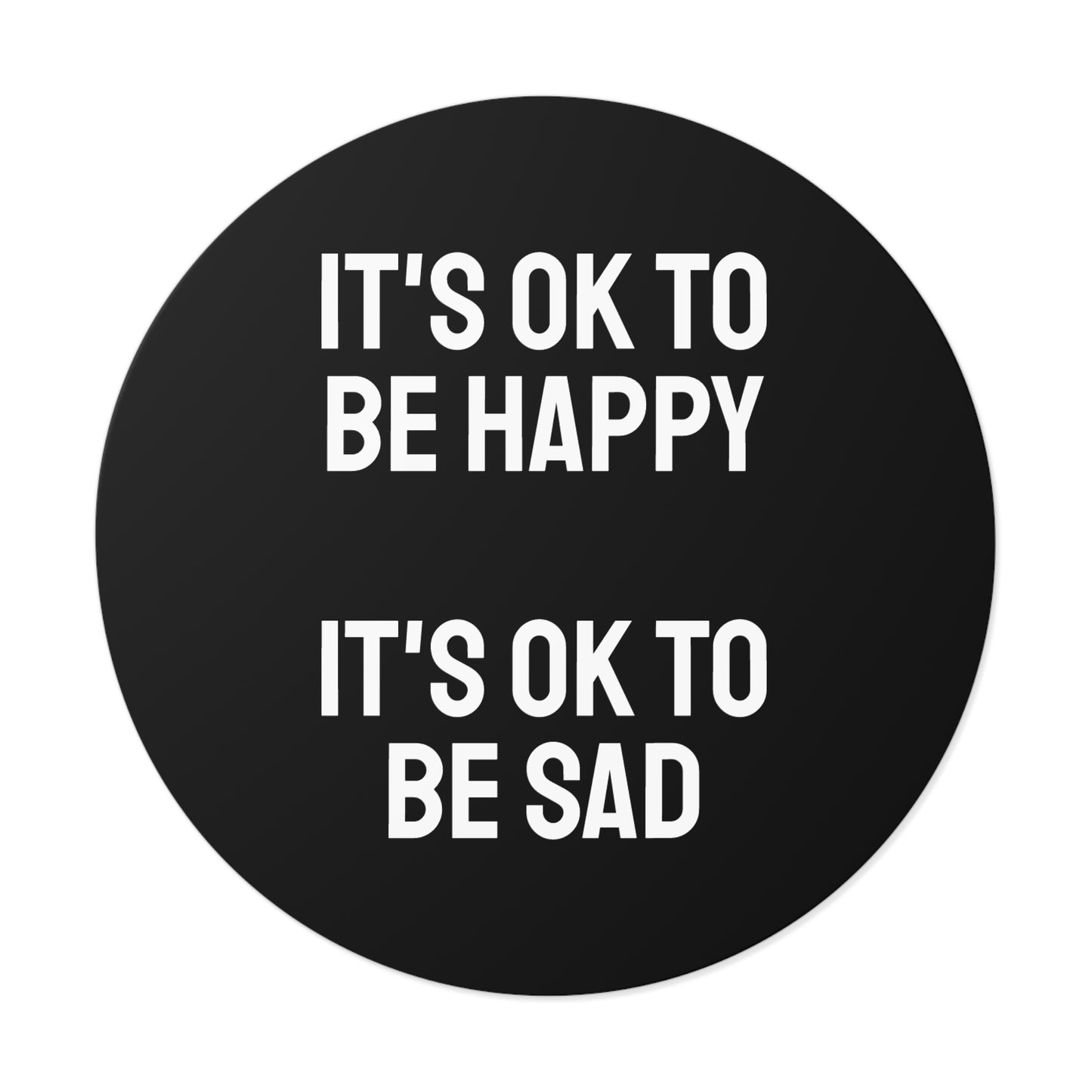 It's Ok To Be Happy It's Ok To Be Sad - Round Vinyl Stickers