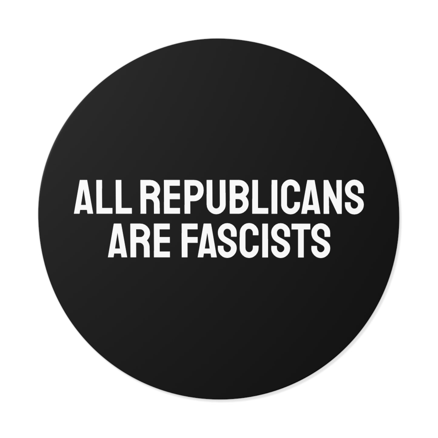 All Republicans Are Fascists - Round Vinyl Stickers