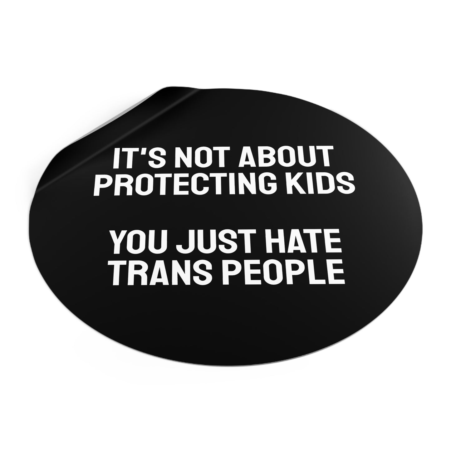 It's Not About Protecting Kids You Just Hate Trans People - Round Vinyl Stickers