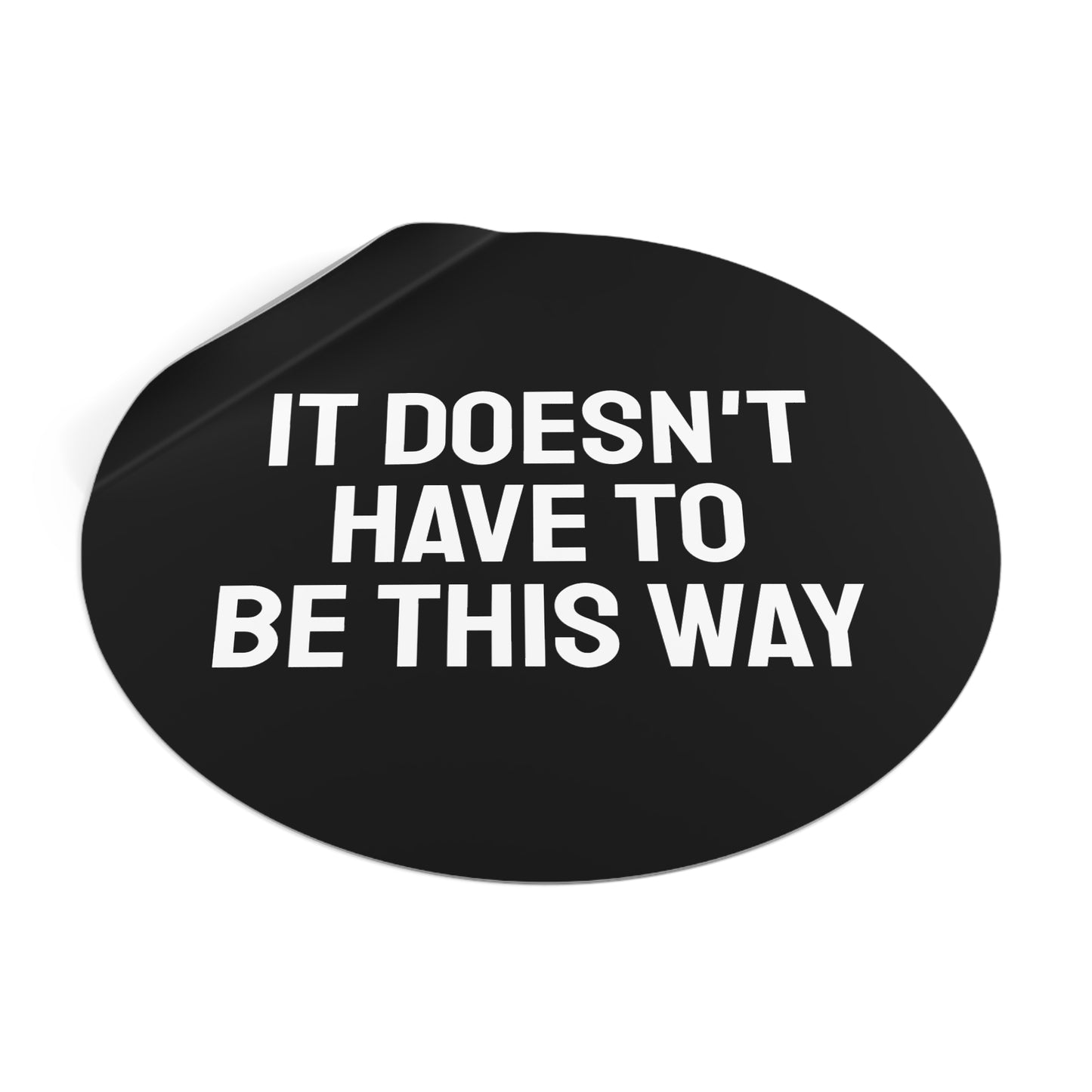 It Doesn't Have To Be This Way - Round Vinyl Stickers