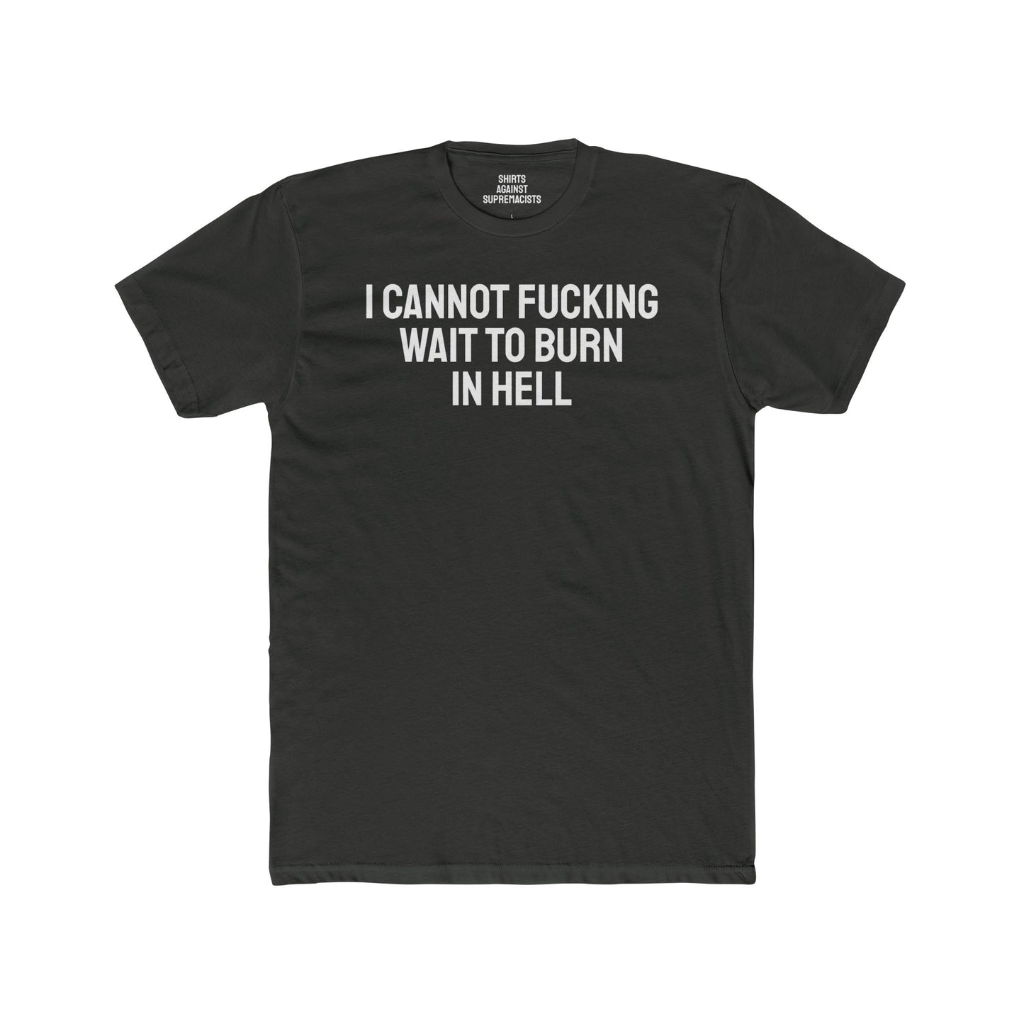 I Cannot Fucking Wait To Burn In Hell - Unisex Cotton Crew Tee