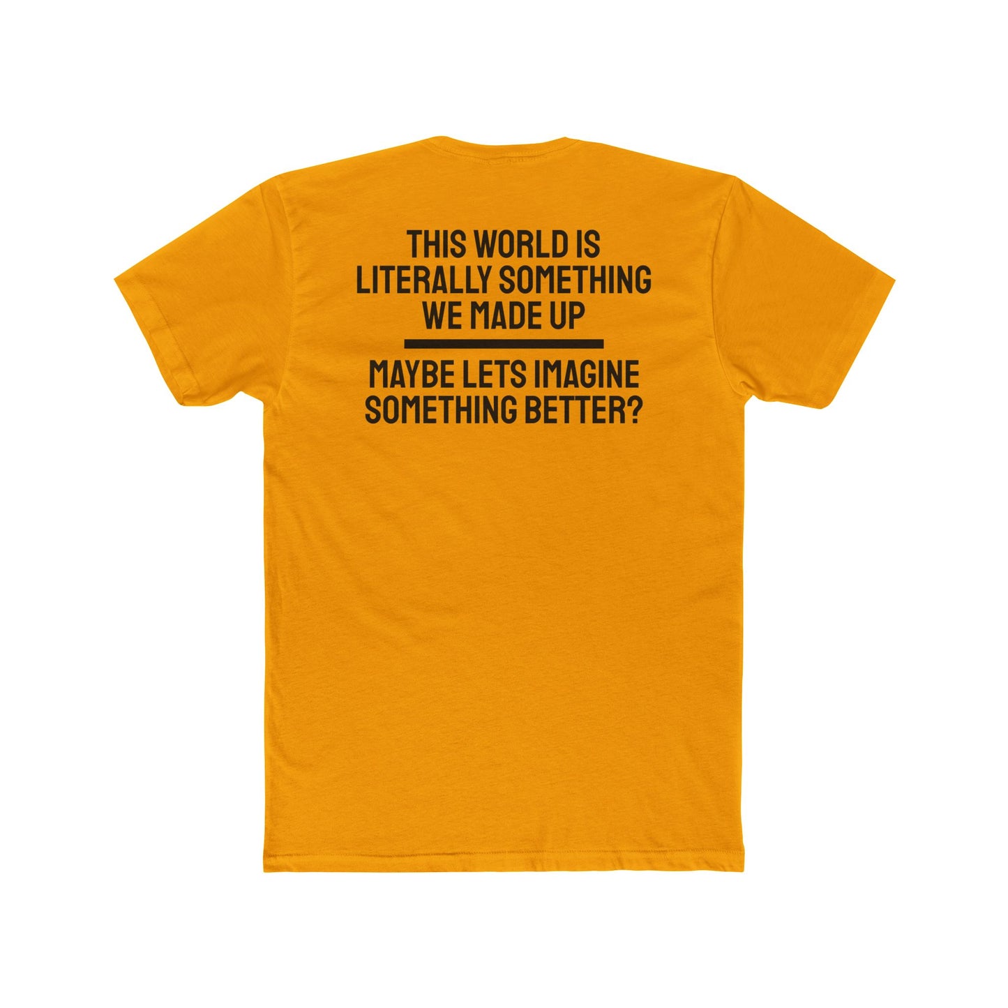 This World Is Literally Something We Made Up Maybe Lets Imagine Something Better - Unisex Cotton Crew Tee