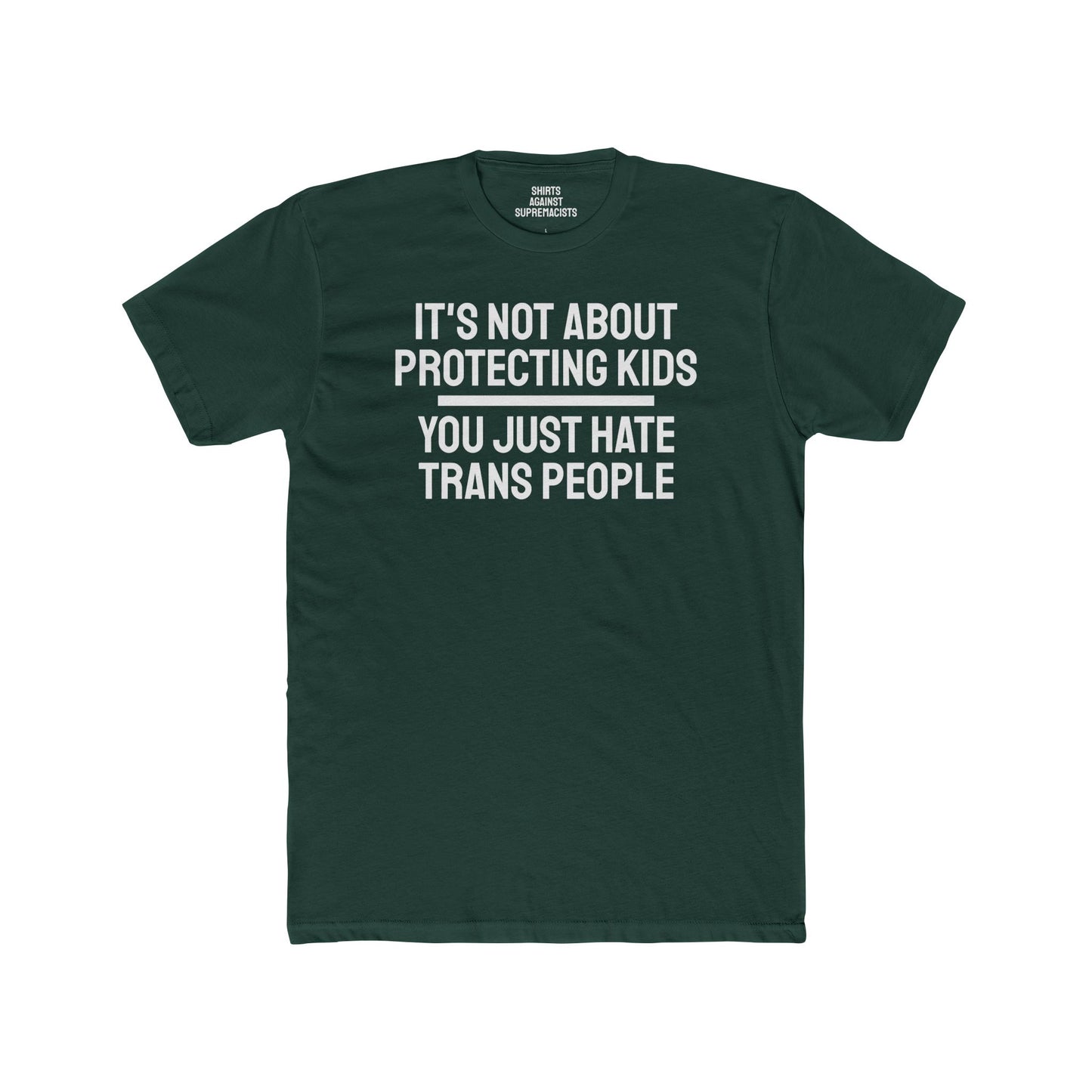 It's Not About Protecting Kids You Just Hate Trans People - Unisex Cotton Crew Tee