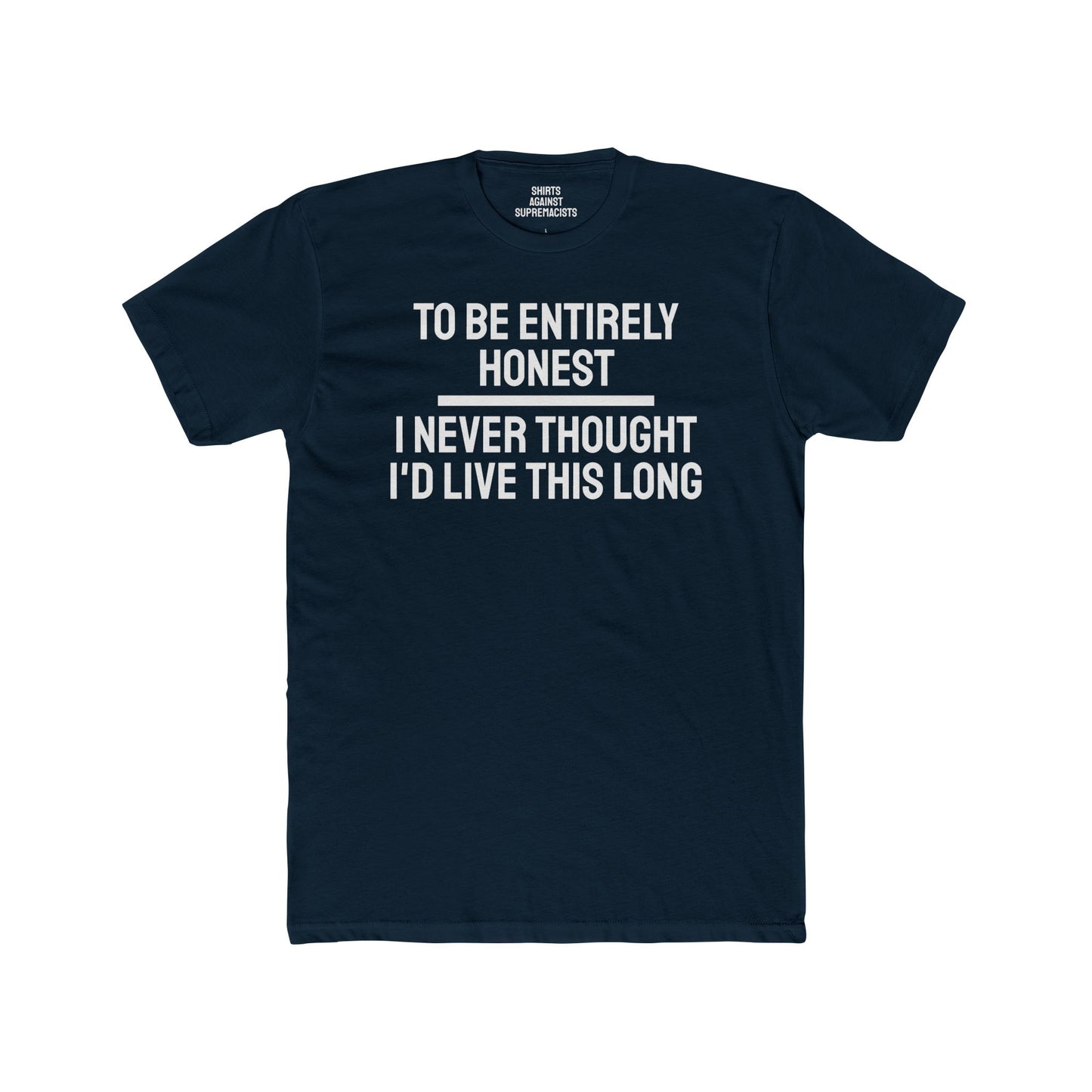 To Be Entirely Honest I Never Thought I'd Live This Long - Unisex Cotton Crew Tee