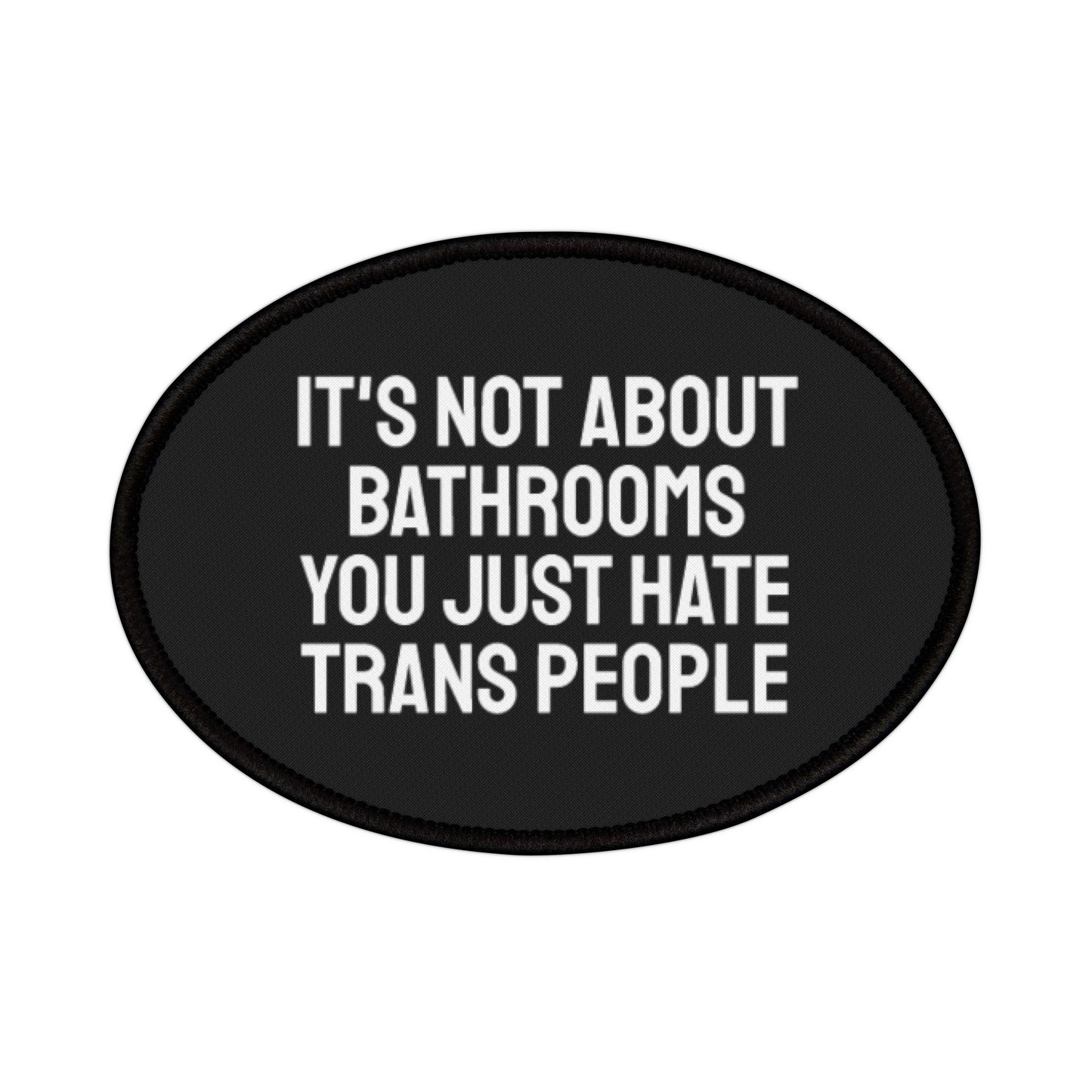 Its Not About Bathrooms You Just Hate Trans People - Iron-On Patch