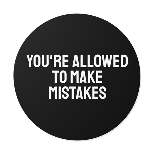 You're Allowed To Make Mistakes - Round Vinyl Stickers