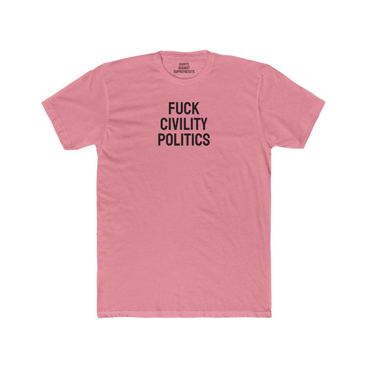 Fuck Civility Politics - Unisex Cotton Crew Tee