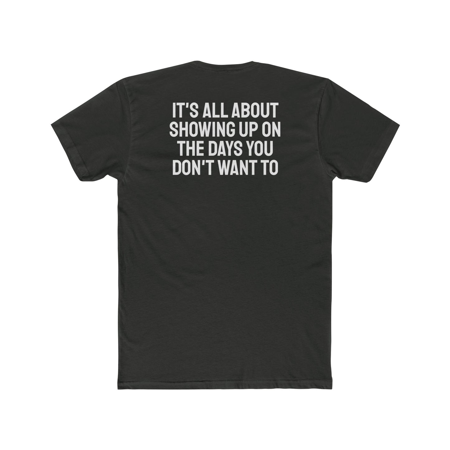 It's All About Showing Up On The Days You Don't Want To - Unisex Cotton Crew Tee