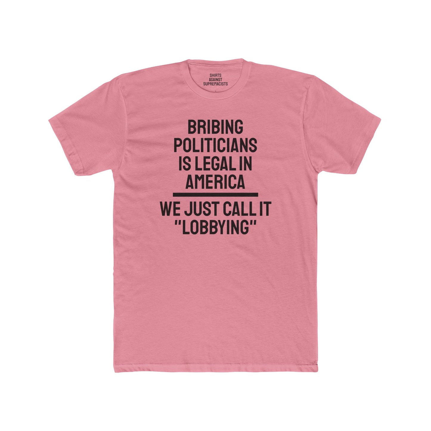 Bribing Politicians Is Legal In America We Just Call It "Lobbying" - Unisex Cotton Crew Tee