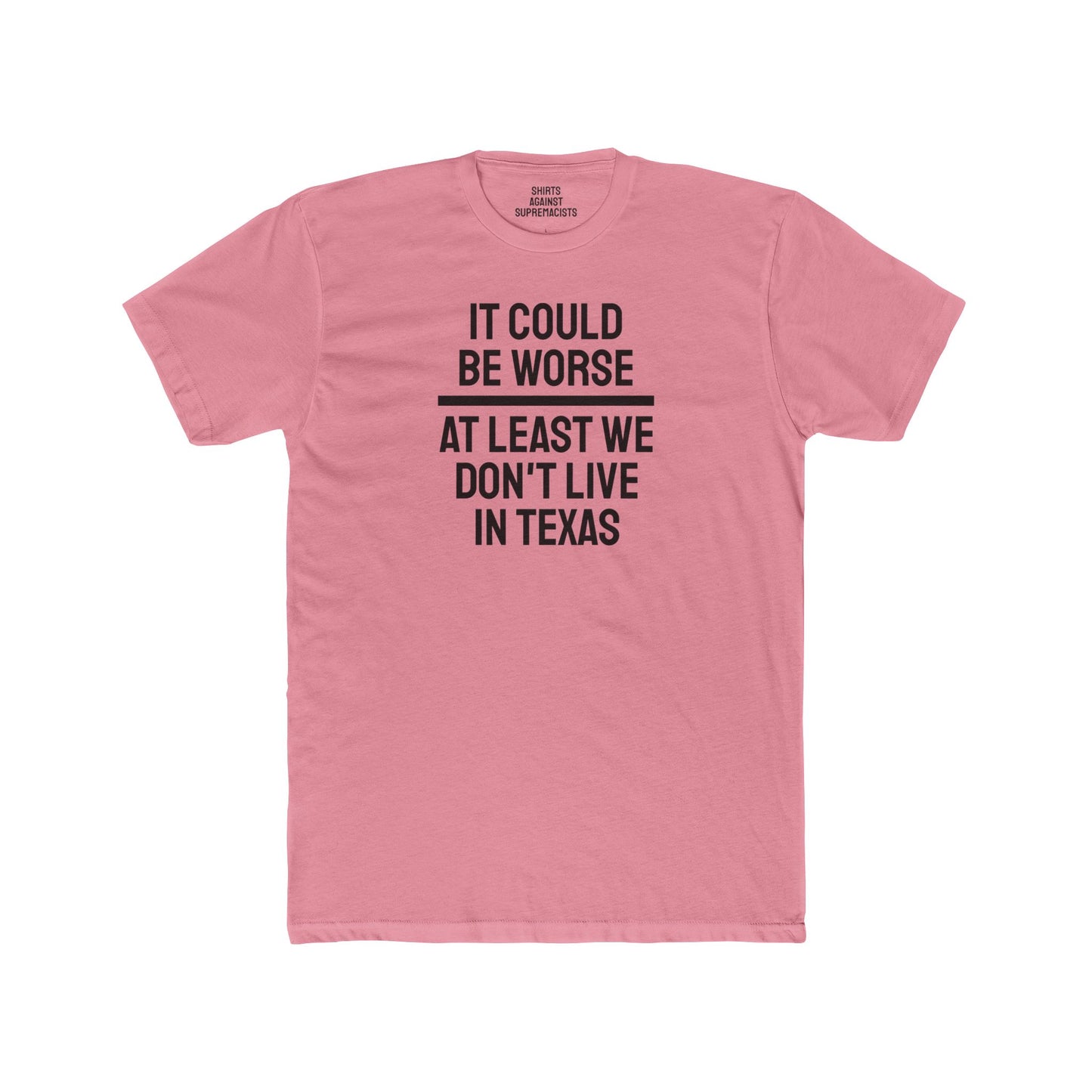 It Could Be Worse At Least We Don't Live In Texas - Unisex Cotton Crew Tee