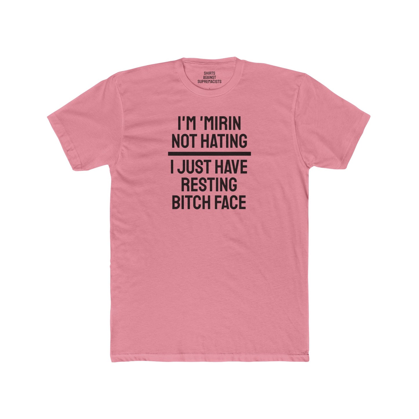 I'm 'Mirin Not Hating I Just Have Resting Bitch Face - Unisex Cotton Crew Tee