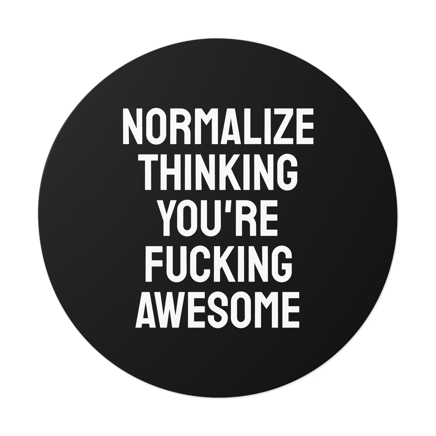 Normalize Thinking You're Fucking Awesome - Round Vinyl Stickers