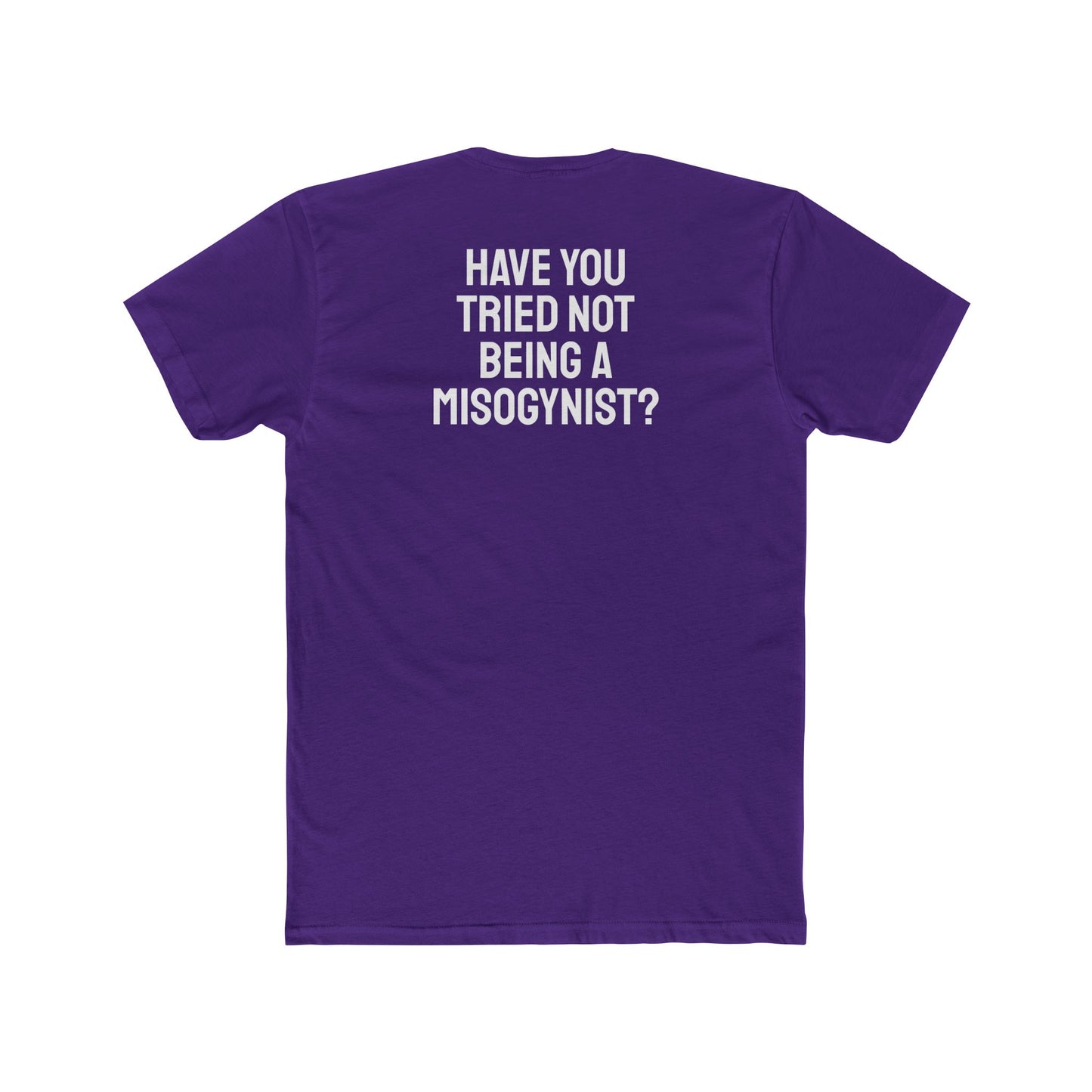 Have You Tried Not Being A Misogynist?- Unisex Cotton Crew Tee