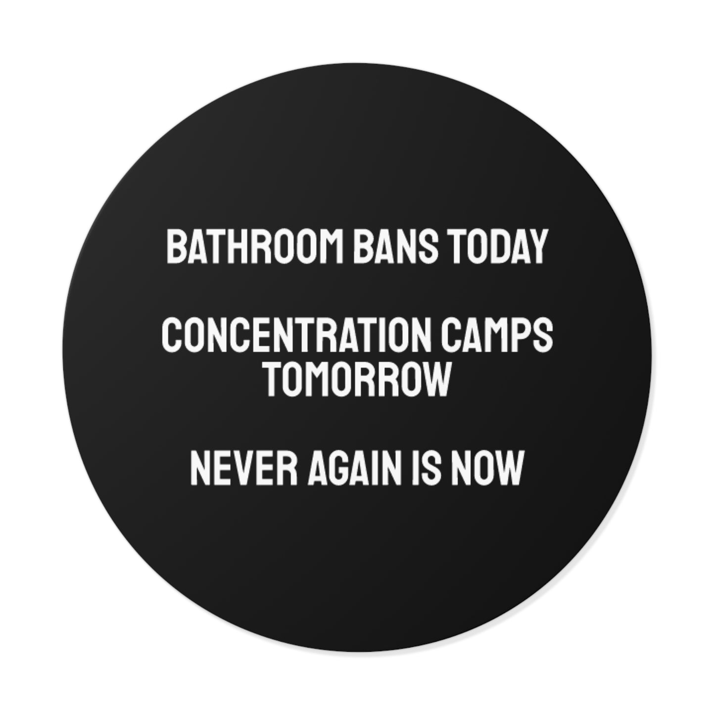 Bathroom Bans Today Concentration Camps Tomorrow Never Again Is Now - Round Vinyl Stickers