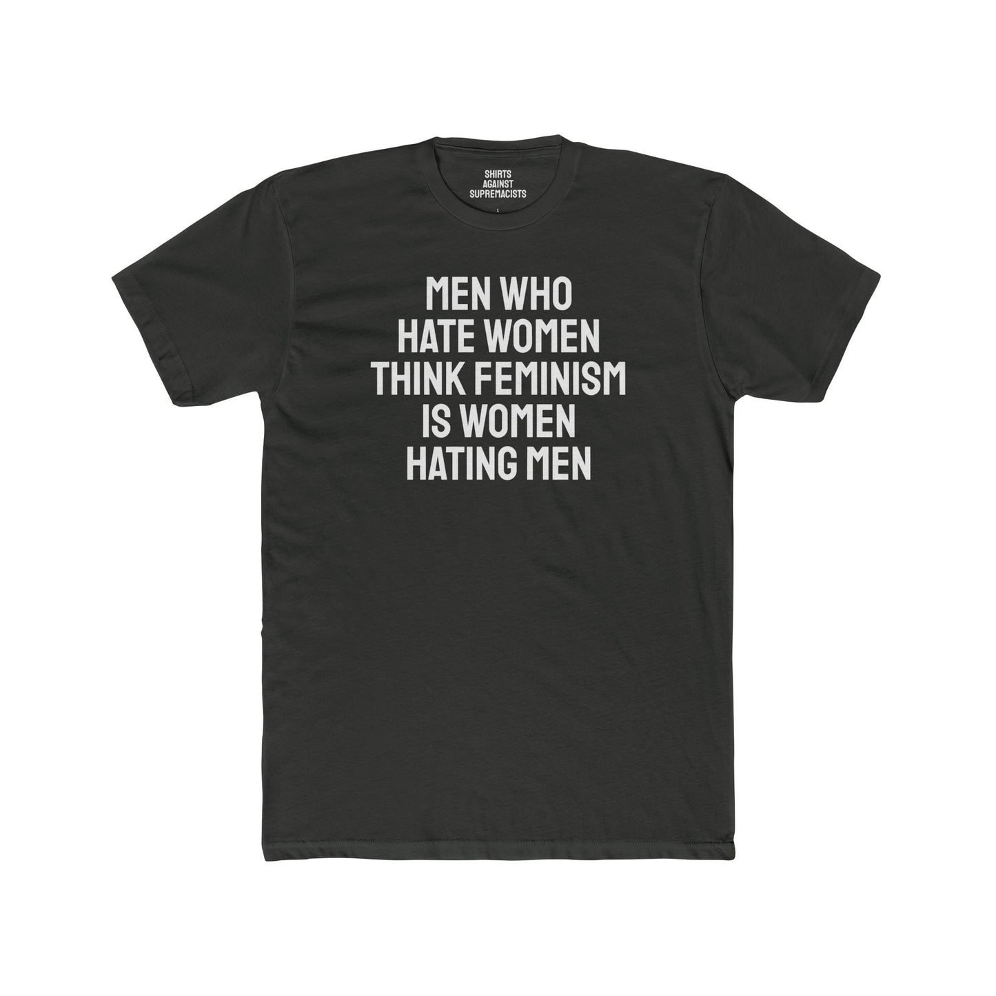 Men Who Hate Women Think Feminism Is Women Hating Men - Unisex Cotton Crew Tee