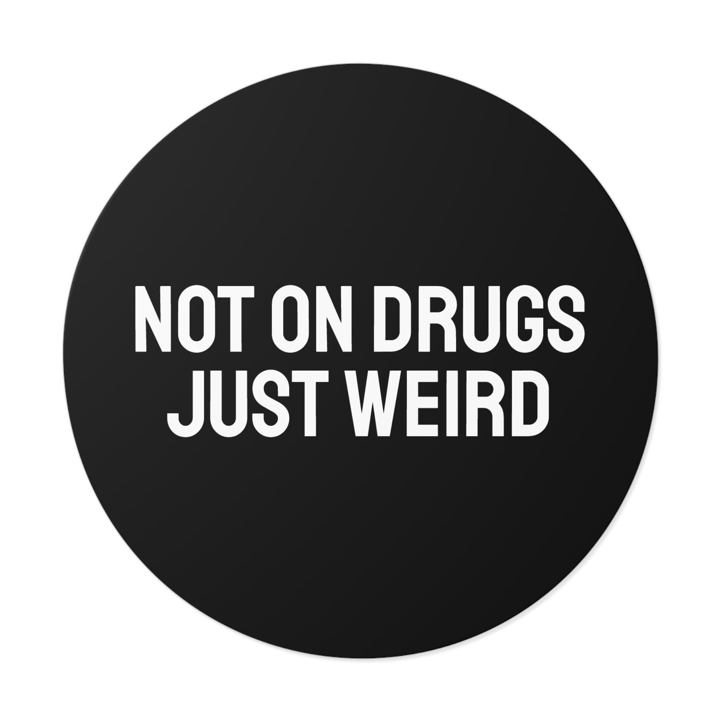 Not On Drugs Just Weird - Round Vinyl Stickers