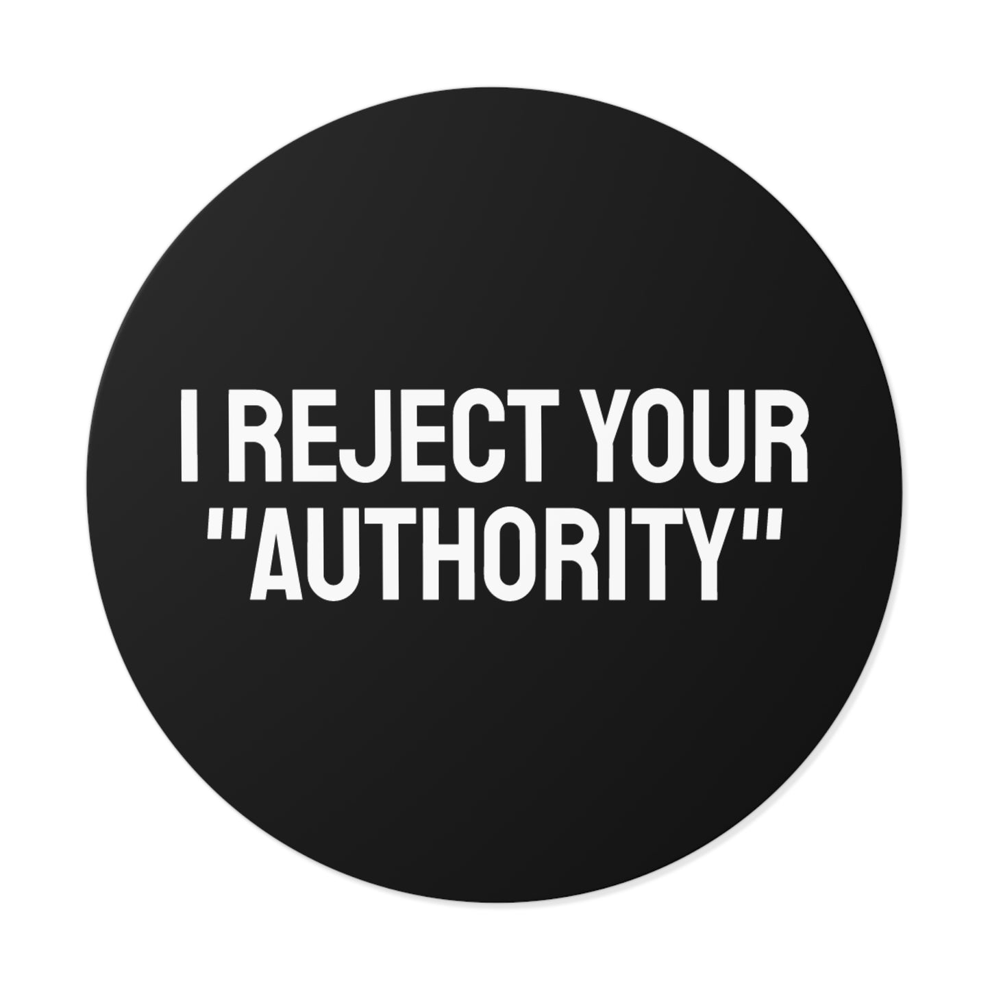 I Reject Your "Authority" - Round Vinyl Stickers