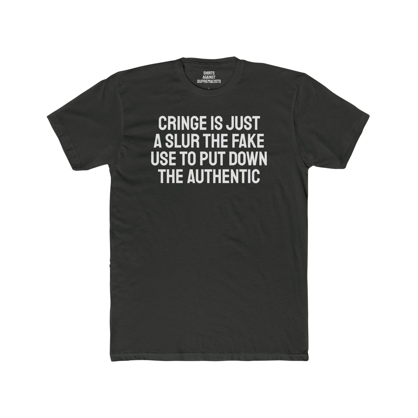 Cringe Is Just A Slur The Fake Use To Put Down The Authentic - Unisex Cotton Crew Tee