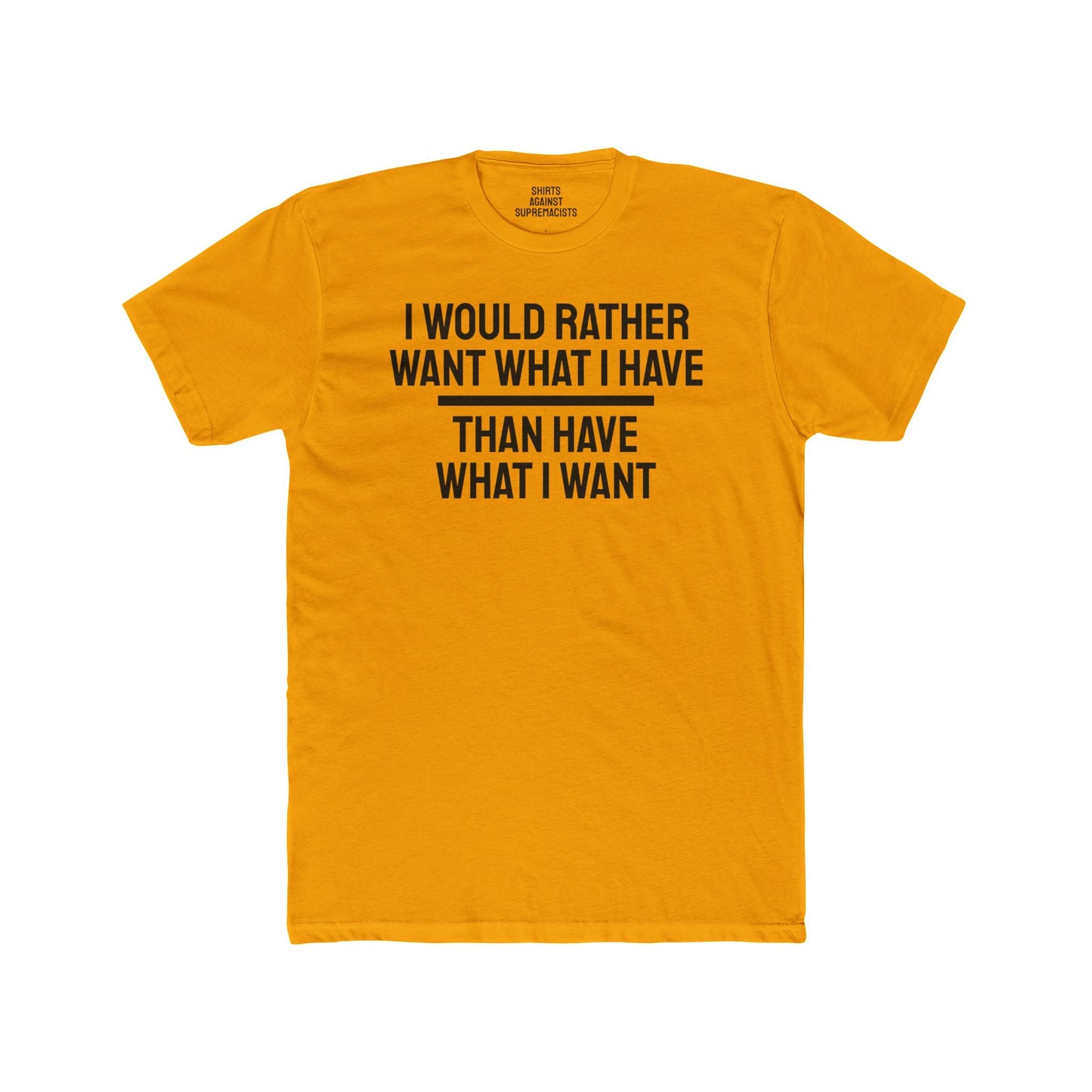 I Would Rather Want What I Have Than Have What I Want - Unisex Cotton Crew Tee