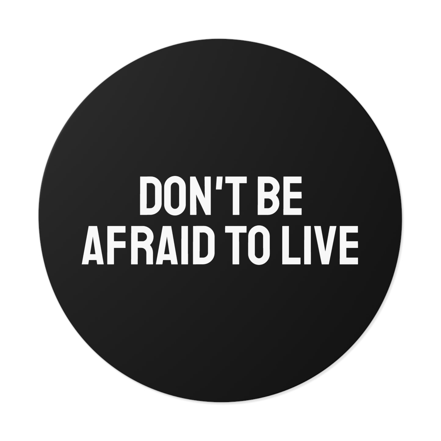 Don't Be Afraid To Live - Round Vinyl Stickers